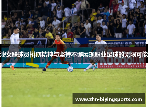 澳女联球员拼搏精神与坚持不懈展现职业足球的无限可能