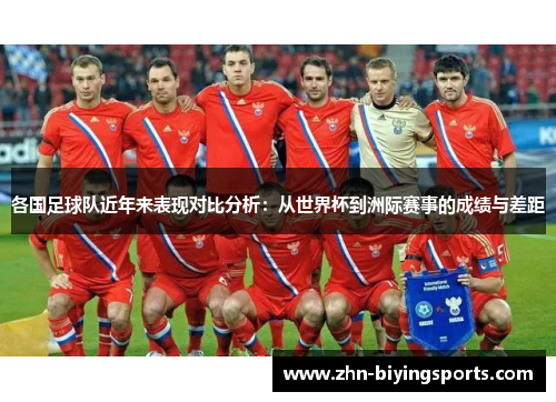 各国足球队近年来表现对比分析：从世界杯到洲际赛事的成绩与差距