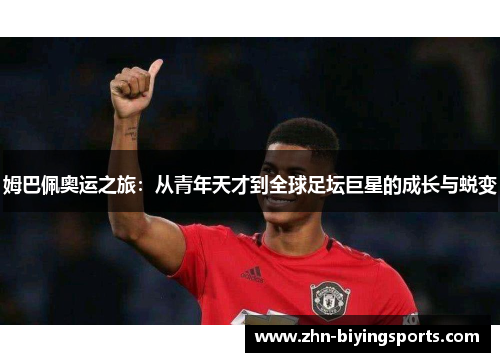 姆巴佩奥运之旅：从青年天才到全球足坛巨星的成长与蜕变