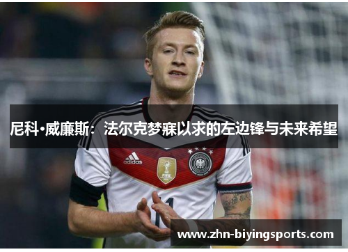 尼科·威廉斯：法尔克梦寐以求的左边锋与未来希望