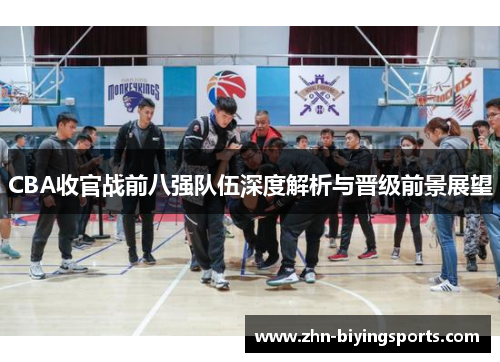 CBA收官战前八强队伍深度解析与晋级前景展望