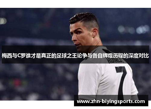 梅西与C罗谁才是真正的足球之王论争与各自辉煌历程的深度对比