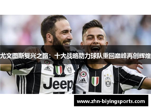 尤文图斯复兴之路：十大战略助力球队重回巅峰再创辉煌