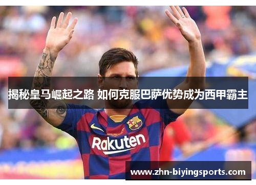 揭秘皇马崛起之路 如何克服巴萨优势成为西甲霸主