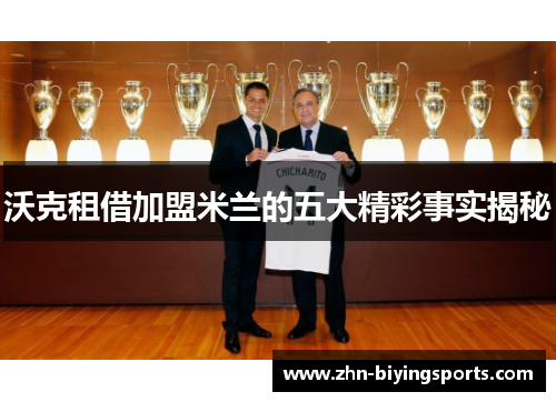 沃克租借加盟米兰的五大精彩事实揭秘