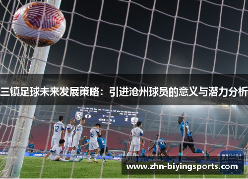三镇足球未来发展策略：引进沧州球员的意义与潜力分析
