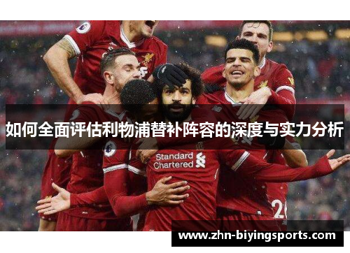 如何全面评估利物浦替补阵容的深度与实力分析