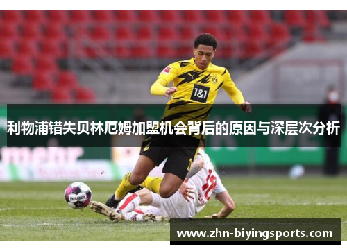 利物浦错失贝林厄姆加盟机会背后的原因与深层次分析