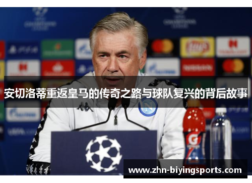 安切洛蒂重返皇马的传奇之路与球队复兴的背后故事