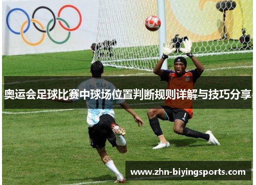 奥运会足球比赛中球场位置判断规则详解与技巧分享