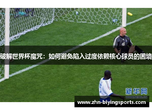 破解世界杯魔咒：如何避免陷入过度依赖核心球员的困境