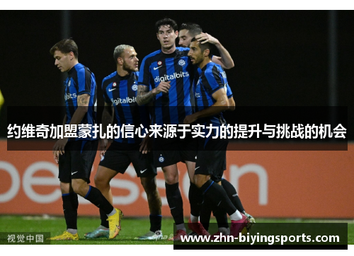 约维奇加盟蒙扎的信心来源于实力的提升与挑战的机会