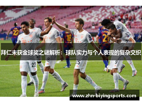 拜仁未获金球奖之谜解析：球队实力与个人表现的复杂交织