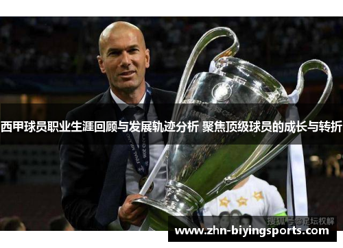 西甲球员职业生涯回顾与发展轨迹分析 聚焦顶级球员的成长与转折