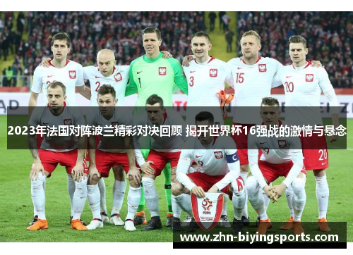 2023年法国对阵波兰精彩对决回顾 揭开世界杯16强战的激情与悬念