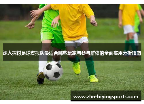 深入探讨足球虚拟队最适合哪些玩家与参与群体的全面实用分析指南