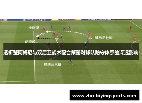 透析楚阿梅尼与双后卫战术配合策略对球队防守体系的深远影响